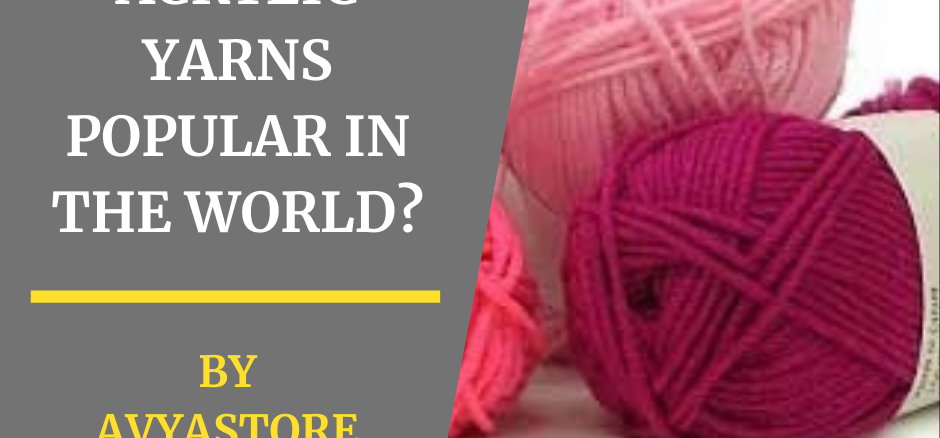 Why are Acrylic Yarns Popular in the World